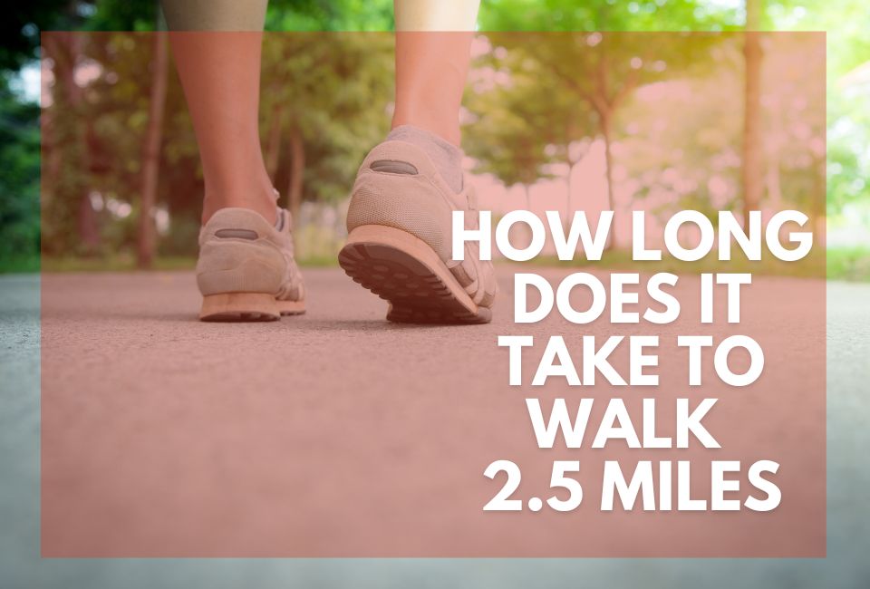 How Long Does It Take to Walk 2.5 Miles